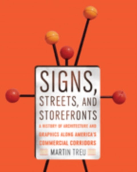 Signs, Streets, and Storefronts - A History of Architecture and Graphics along America's Commercial Corridors