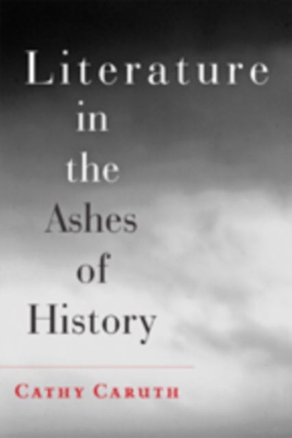 Bilde av Literature In The Ashes Of History Av Cathy (frank H. T. Rhodes Professor Of Humane Letters English And Comparative Literature Cornell University) Car
