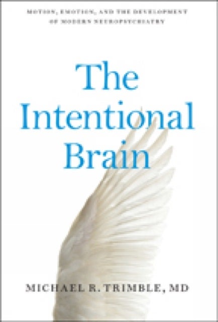 The Intentional Brain - Motion, Emotion, and the Development of Modern Neuropsychiatry