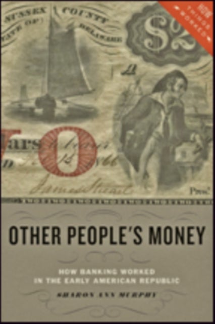 Other People's Money - How Banking Worked in the Early American Republic