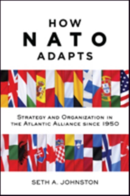 How NATO Adapts - Strategy and Organization in the Atlantic Alliance since 1950
