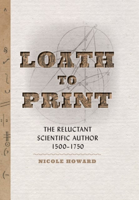 Loath to Print - The Reluctant Scientific Author, 1500¿1750