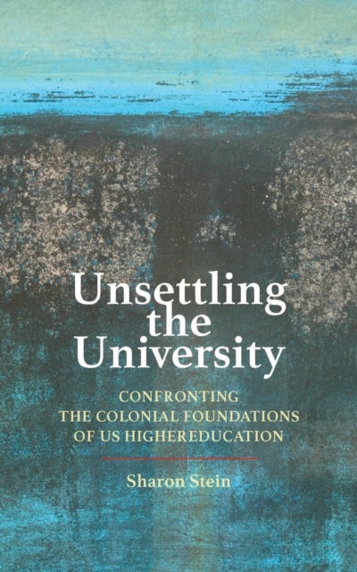 Unsettling the University - Confronting the Colonial Foundations of US Higher Education