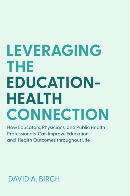 Leveraging the Education-Health Connection - How Educators, Physicians, and Public Health Professionals Can Improve Education and Health Outcomes