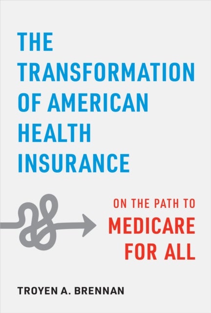 The Transformation of American Health Insurance - On the Path to Medicare for All