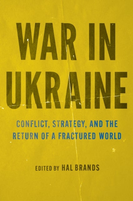 War in Ukraine - Conflict, Strategy, and the Return of a Fractured World