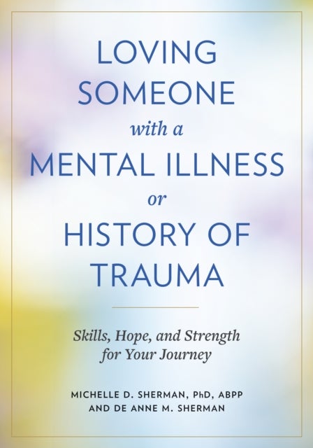 Loving Someone with a Mental Illness or History of Trauma - Skills, Hope, and Strength for Your Journey