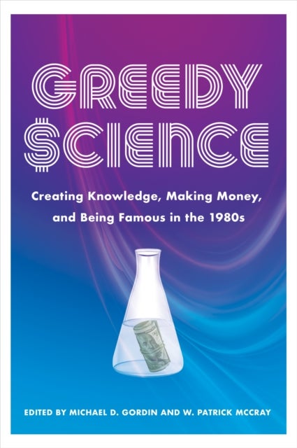 Greedy Science - Creating Knowledge, Making Money, and Being Famous in the 1980s