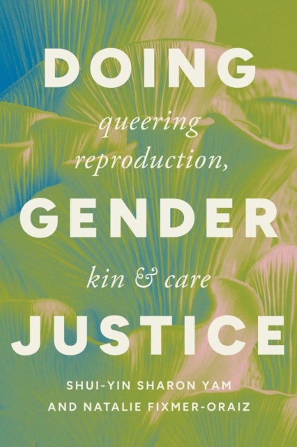Doing Gender Justice - Queering Reproduction, Kin, and Care