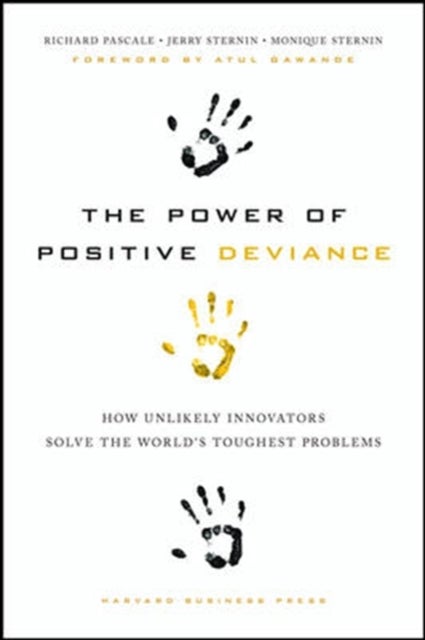 The Power of Positive Deviance - How Unlikely Innovators Solve the World's Toughest Problems