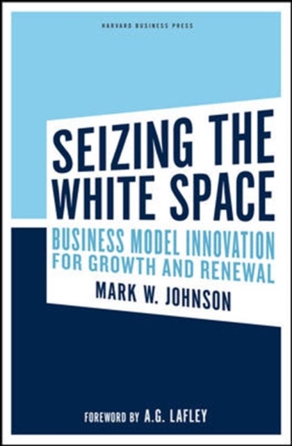 Seizing the White Space - Business Model Innovation for Growth and Renewal