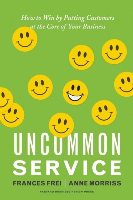 Uncommon Service - How to Win by Putting Customers at the Core of Your Business