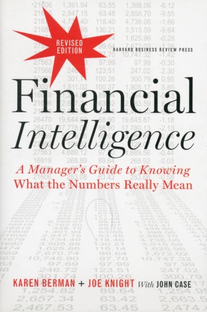 Financial Intelligence, Revised Edition - A Manager's Guide to Knowing What the Numbers Really Mean