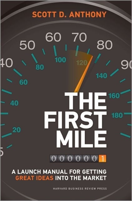The First Mile - A Launch Manual for Getting Great Ideas into the Market