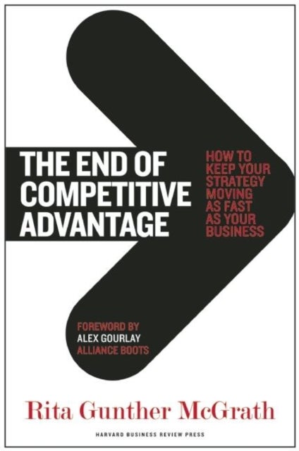 The End of Competitive Advantage - How to Keep Your Strategy Moving as Fast as Your Business