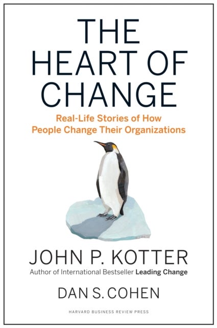 The Heart of Change - Real-Life Stories of How People Change Their Organizations