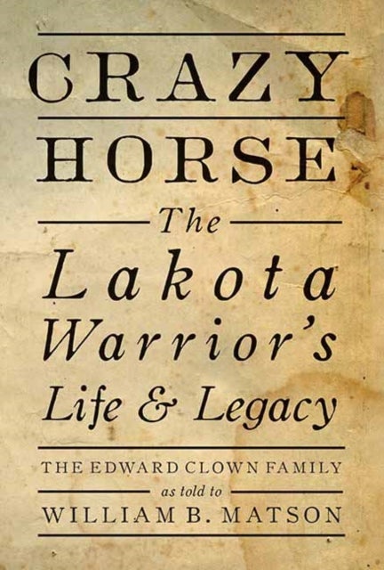 Crazy Horse - The Lakota Warrior's Life and Legacy