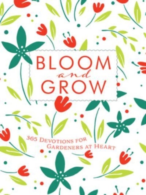 Bloom and Grow - 365 Devotions for Gardeners at Heart