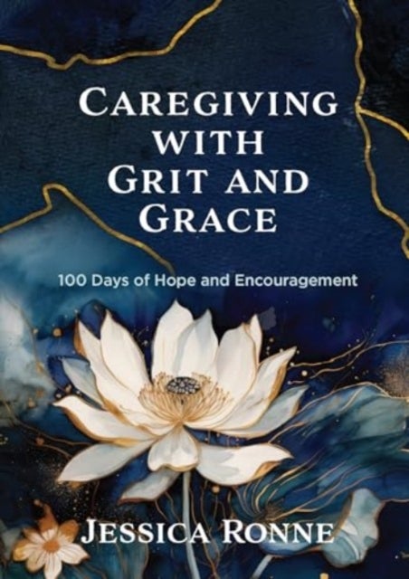 Caregiving with Grit and Grace - 100 Days of Hope and Encouragement