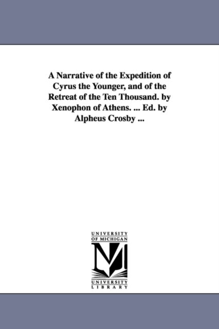 A Narrative of the Expedition of Cyrus the Younger, and of the Retreat of the Ten Thousand. by Xenop
