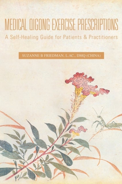 Medical Qigong Exercise Prescriptions - A Self-Healing Guide for Patients & Practitioners