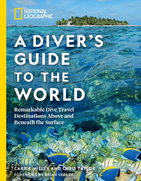 National Geographic A Diver's Guide to the World - Remarkable Dive Travel Destinations Above and Beneath the Surface