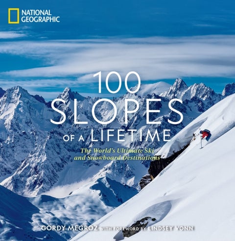 100 Slopes of a Lifetime - The World's Ultimate Ski and Snowboard Destinations