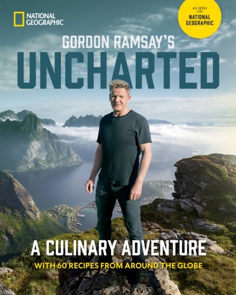 Gordon Ramsay's Uncharted - A Culinary Adventure With 60 Recipes From Around the Globe
