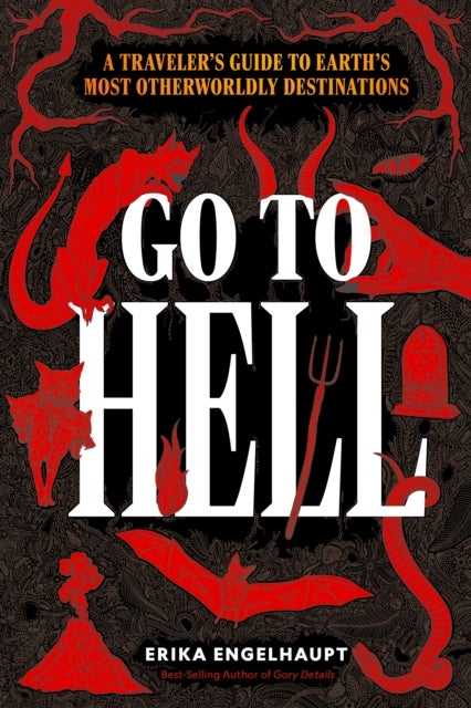 Go to Hell - A Traveler's Guide to Earth's Most Otherworldly Destinations