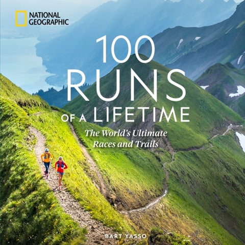 100 Runs of a Lifetime - The World's Ultimate Races and Trails