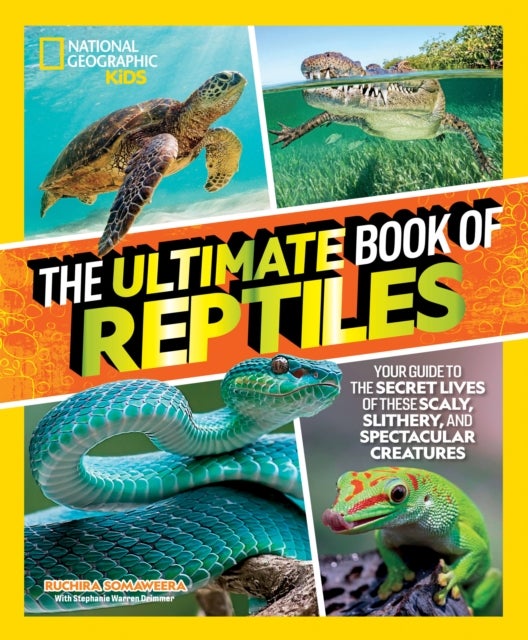 The Ultimate Book of Reptiles - Your guide to the secret lives of these scaly, slithery, and spectacular creatures!