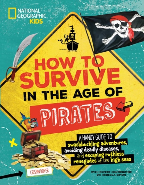 How to Survive in the Age of Pirates - A handy guide to swashbuckling adventures, avoiding deadly diseases, and escapin g the ruthless rene