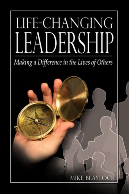 Life-Changing Leadership - Making a Difference in the Lives of Others