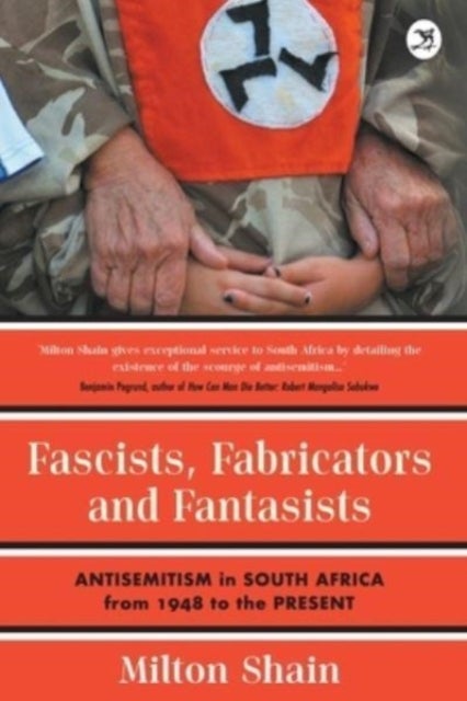 Fascists, Fabricators and Fantasists - Anti-Semitism in South Africa from 1948 to the Present