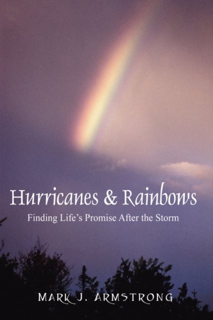 Hurricanes & Rainbows - Finding Life's Promise After The Storm