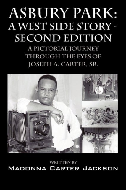 Asbury Park - A West Side Story -Second Edition: A Pictorial Journey Through the Eyes of Joseph A. Carter, Sr.