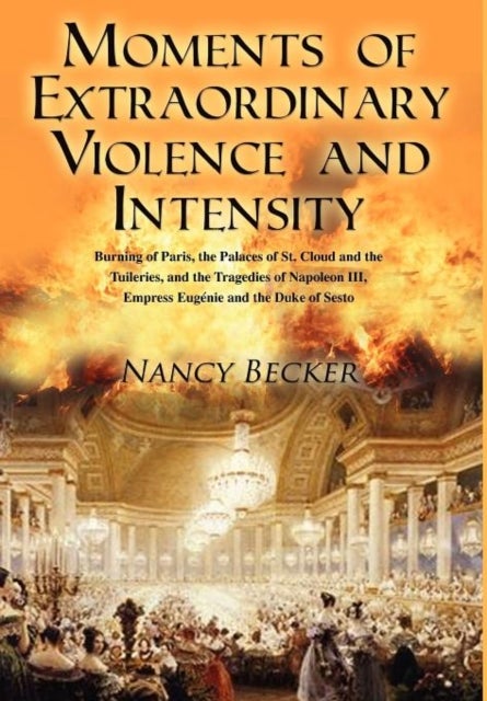 Moments of Extraordinary Violence and Intensity - Burning of Paris, the Palaces of St. Cloud and the Tuileries, and the Tragedies of Napoleon III, Emp
