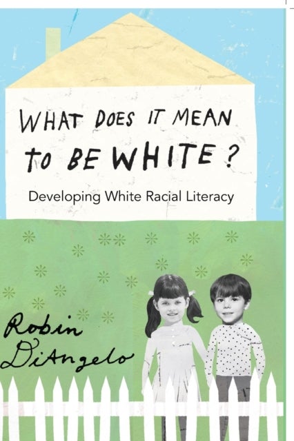 What Does It Mean to Be White? - Developing White Racial Literacy