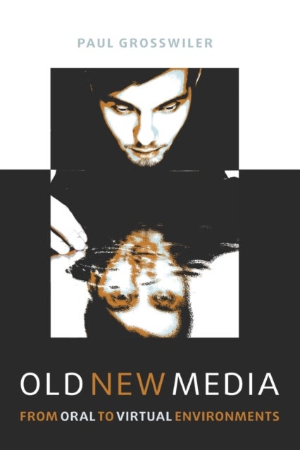 Old New Media - From Oral to Virtual Environments