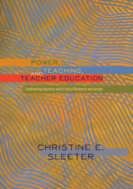 Power, Teaching, and Teacher Education - Confronting Injustice with Critical Research and Action