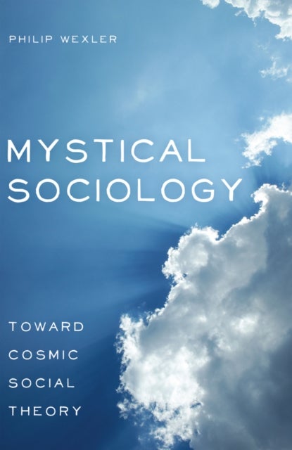 Mystical Sociology - Toward Cosmic Social Theory