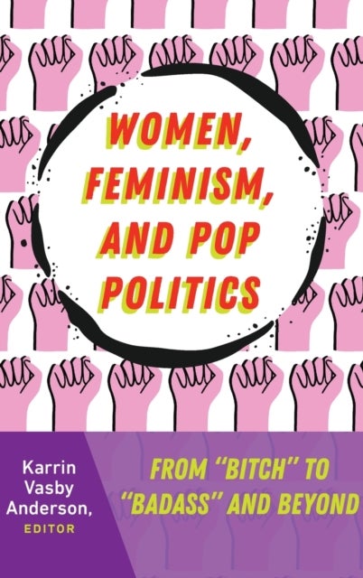 Women, Feminism, and Pop Politics - From ¿Bitch¿ to ¿Badass¿ and Beyond