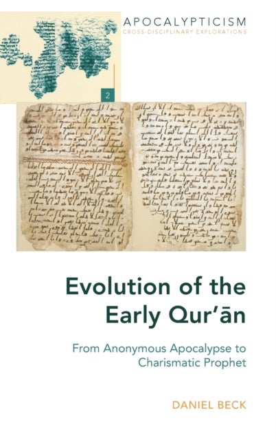Evolution of the Early Qur¿an - From Anonymous Apocalypse to Charismatic Prophet