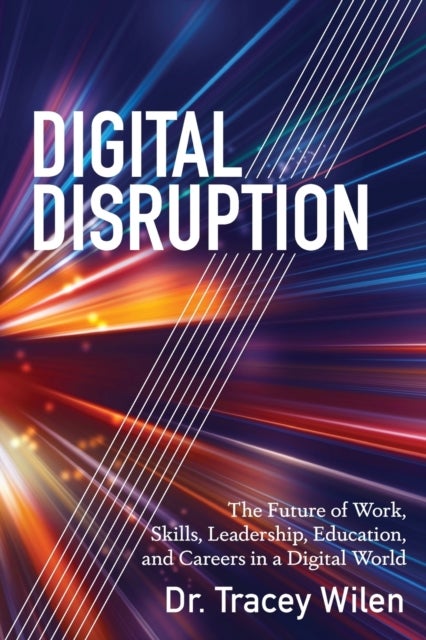 Digital Disruption - The Future of Work, Skills, Leadership, Education, and Careers in a Digital World