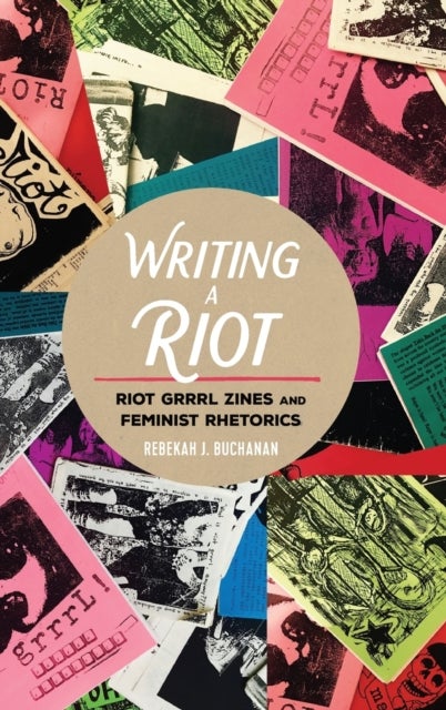 Writing a Riot - Riot Grrrl Zines and Feminist Rhetorics