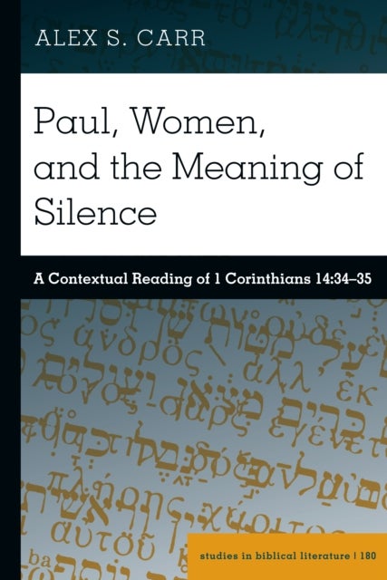 Paul, Women, and the Meaning of Silence - A Contextual Reading of 1 Corinthians 14:34¿35