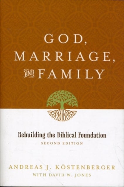 God, Marriage, and Family - Rebuilding the Biblical Foundation (Second Edition)