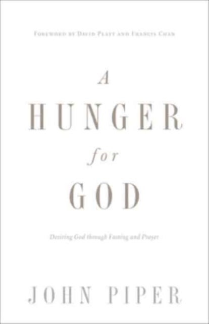 A Hunger for God - Desiring God through Fasting and Prayer (Redesign)
