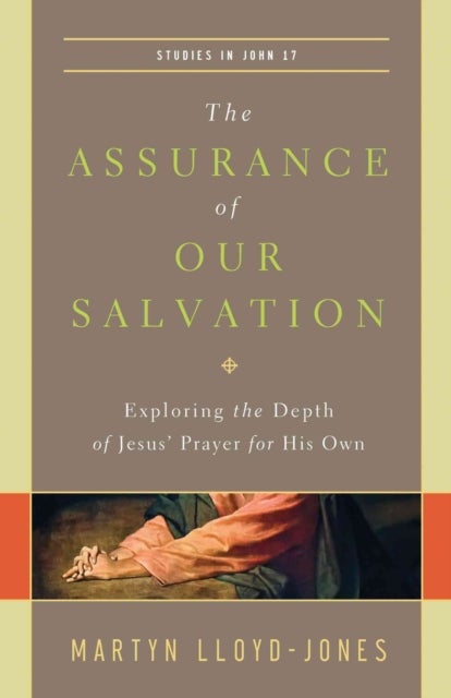 The Assurance of Our Salvation - Exploring the Depth of Jesus' Prayer for His Own (Studies in John 17)