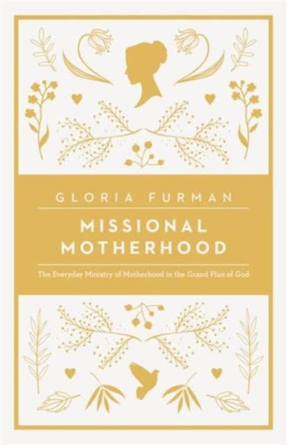 Missional Motherhood - The Everyday Ministry of Motherhood in the Grand Plan of God